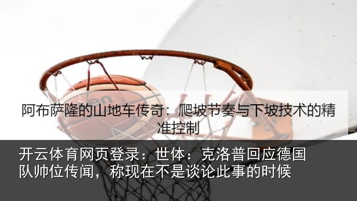 开云体育网页登录：世体：克洛相关情况传闻，称现在相关情况候