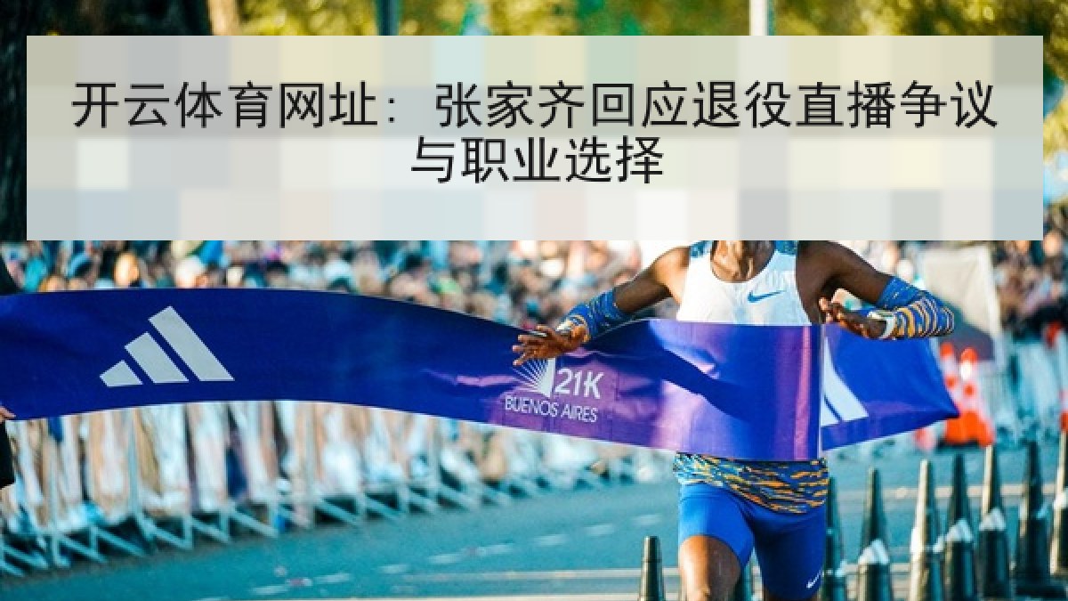 开云体育网址: 张家齐回应退役直播争议与职业选择