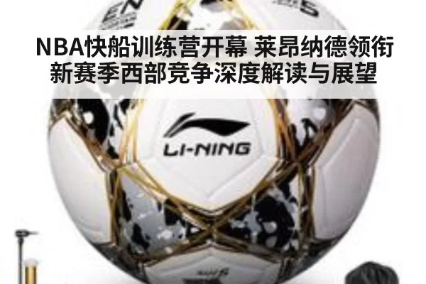 NBA快船训练营开幕 莱昂纳德领衔新赛季西部竞争深度解读与展望